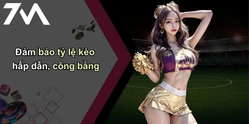 Đảm bảo tỷ lệ kèo hấp dẫn, công bằng