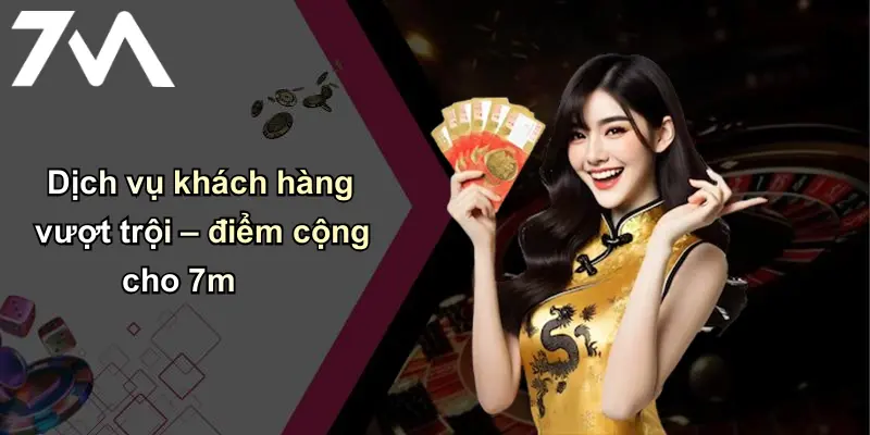Trang chủ 71 Dịch vụ khách hàng vượt trội – điểm cộng cho 7m