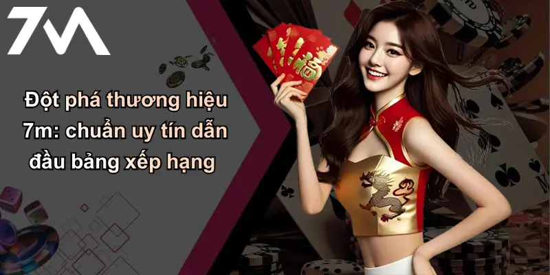 Bảng Xếp Hạng: 7m Và Tầm Ảnh Hưởng Trên Thị Trường Cá Cược 2 Đột phá thương hiệu 7m: chuẩn uy tín dẫn đầu bảng xếp hạng