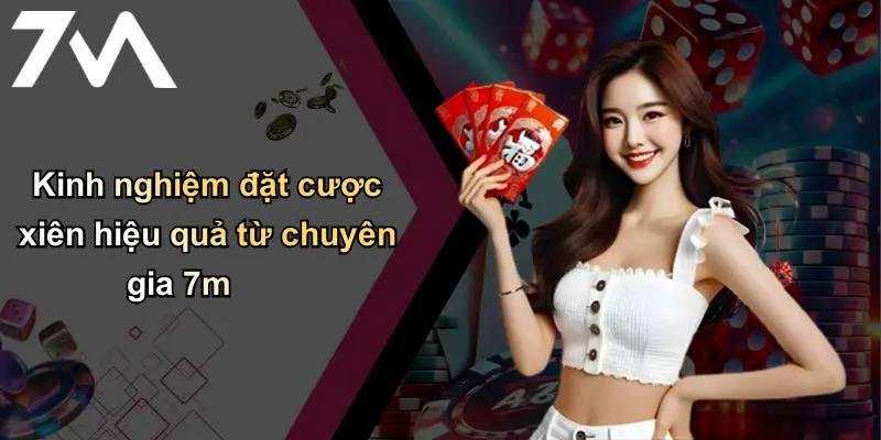 Kinh nghiệm đặt cược xiên hiệu quả từ chuyên gia 7m