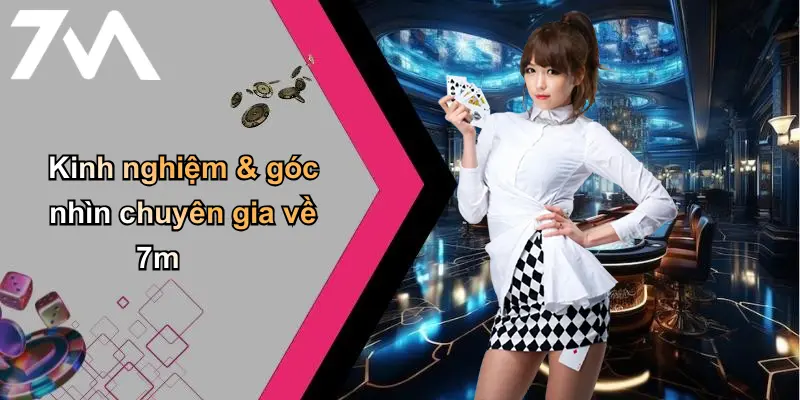 Kinh nghiệm & góc nhìn chuyên gia về 7m