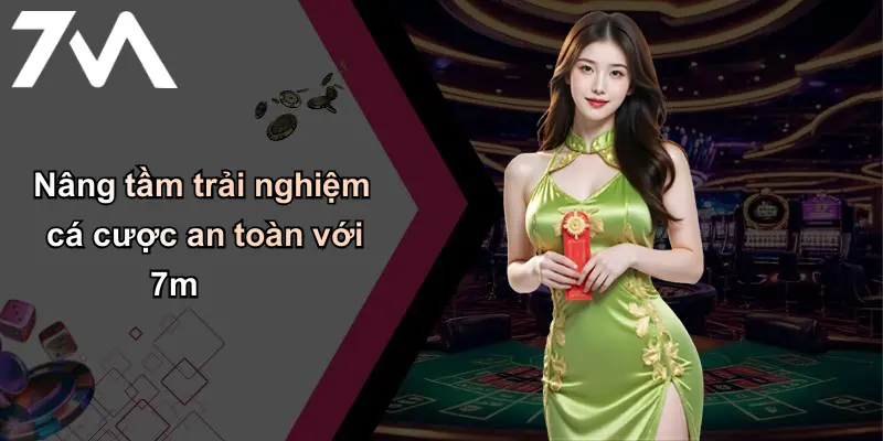 Nâng tầm trải nghiệm cá cược an toàn với 7m