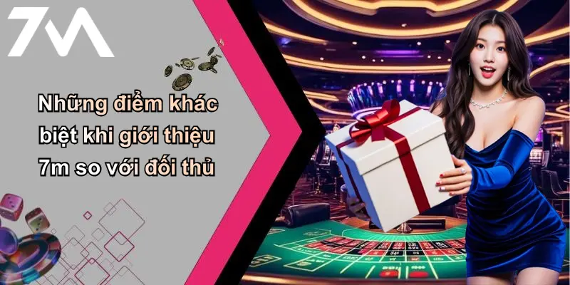 Những điểm khác biệt khi giới thiệu 7m so với đối thủ
