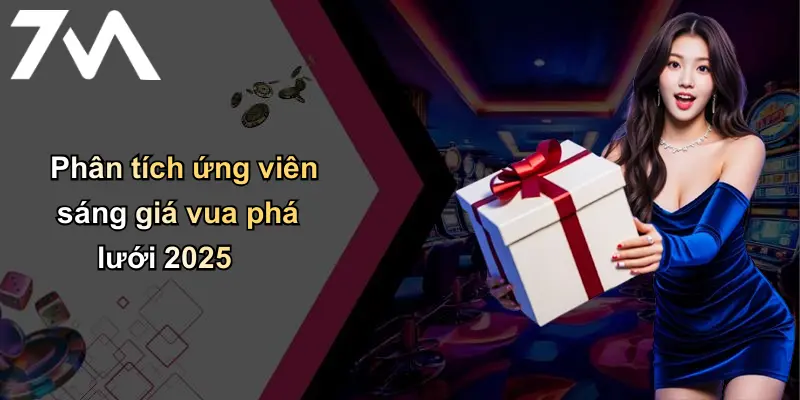 Phân tích ứng viên sáng giá vua phá lưới 2025
