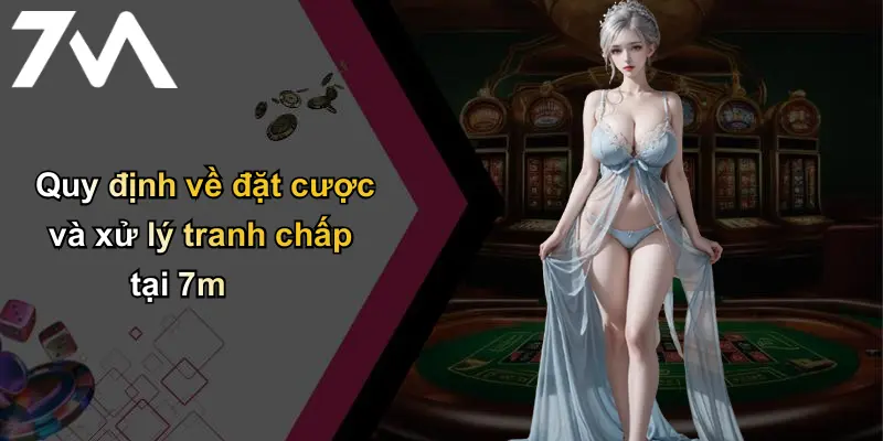 Quy định về đặt cược và xử lý tranh chấp tại 7m
