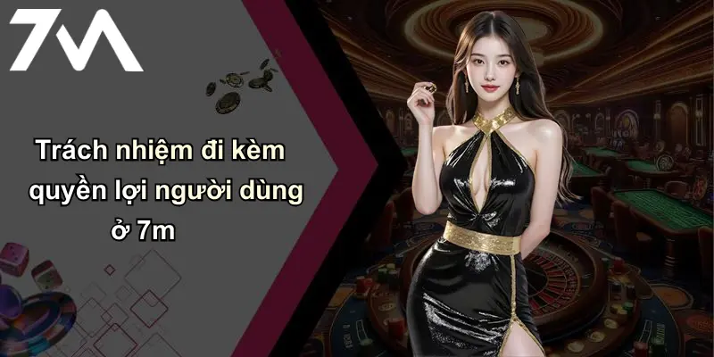 Trách nhiệm đi kèm quyền lợi người dùng ở 7m