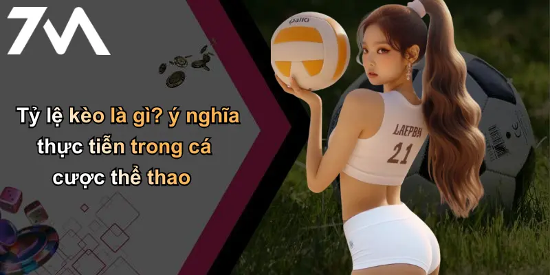 Tỷ Lệ Kèo : Phân Tích Kèo Nhà Cái Và Chiến Lược 7M Hiệu Quả 1 Tỷ lệ kèo là gì? ý nghĩa thực tiễn trong cá cược thể thao