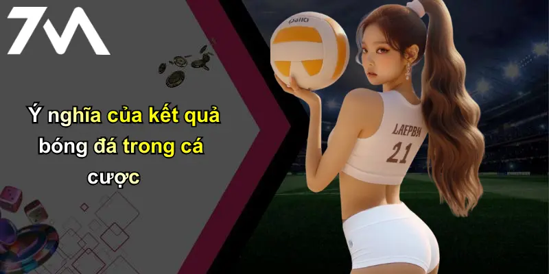Kết Quả Bóng Đá: Nhanh Chính Xác – 7m Cá Cược Uy Tín 32 Ý nghĩa của kết quả bóng đá trong cá cược