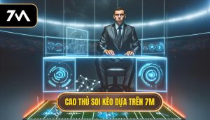 Cao thủ soi kèo dựa trên 7M