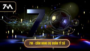 7M – cẩm nang dự đoán tỷ số
