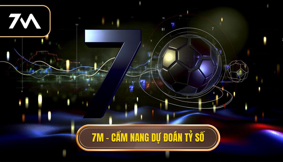 7M – Cẩm Nang Dự Đoán Tỷ Số: Nghệ Thuật Phân Tích Chuyên Sâu 3 7M – cẩm nang dự đoán tỷ số
