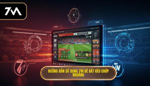 Hướng dẫn sử dụng 7M để bắt kèo chớp nhoáng