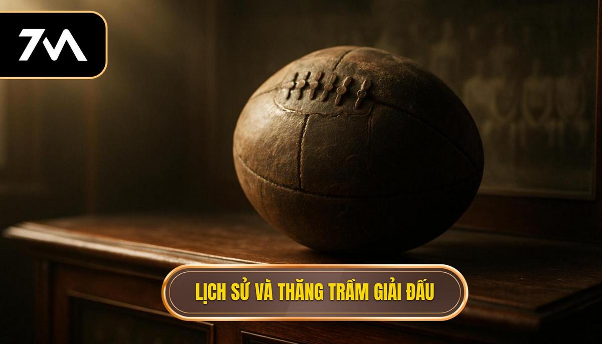 Lịch sử hình thành và những bước thăng trầm của giải đấu