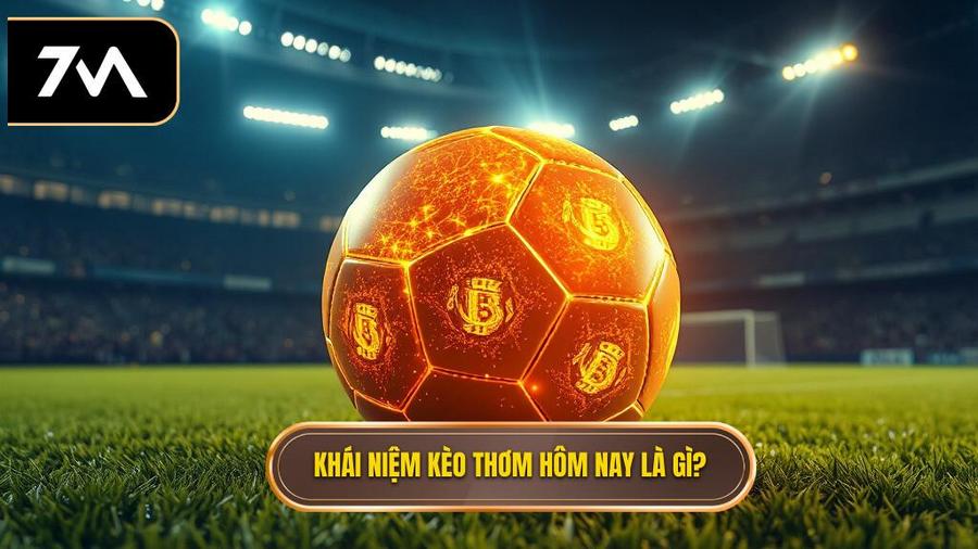 Kèo Thơm Hôm Nay: Bí Quyết Nhận Diện Và Chốt Kèo Chiến Thắng Từ 7M 1 Thế Nào Là Kèo Thơm Hôm Nay?