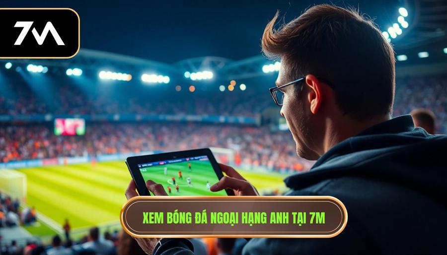 Trực tiếp bóng đá Ngoại hạng Anh hôm nay: Sức hút mãnh liệt của giải đấu số 1 hành tinh 2 Lợi ích khi theo dõi trực tiếp bóng đá Ngoại hạng Anh hôm nay tại 7M