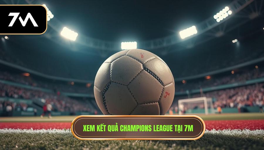 Kết Quả Champions League Hôm Nay: Phân Tích Chuyên Sâu Và Cập Nhật Tỷ Số Mới Nhất 3 Tại sao nên theo dõi kết quả champions league hôm nay tại 7M?